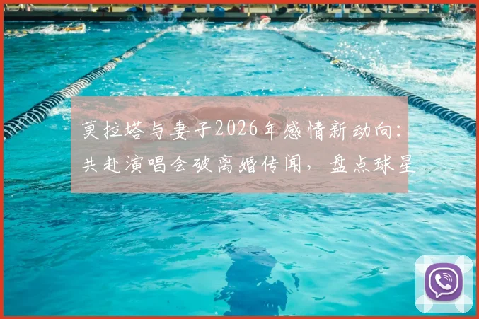 莫拉塔与妻子2026年感情新动向：共赴演唱会破离婚传闻，盘点球星婚姻危机化解的背后故事