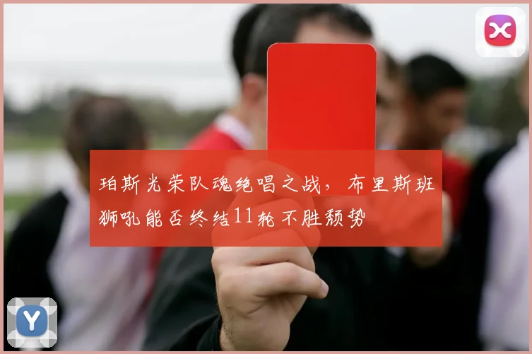 珀斯光荣队魂绝唱之战，布里斯班狮吼能否终结11轮不胜颓势