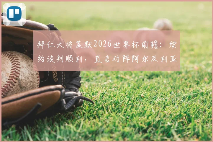 拜仁大将莱默2026世界杯前瞻：续约谈判顺利，直言对阵阿尔及利亚将全力以赴