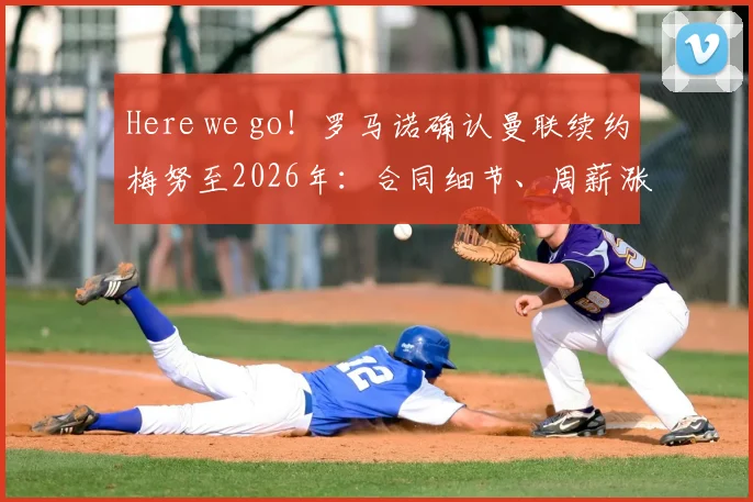 Here we go!罗马诺确认曼联续约梅努至2026年:合同细节、周薪涨幅及未来核心定位解读